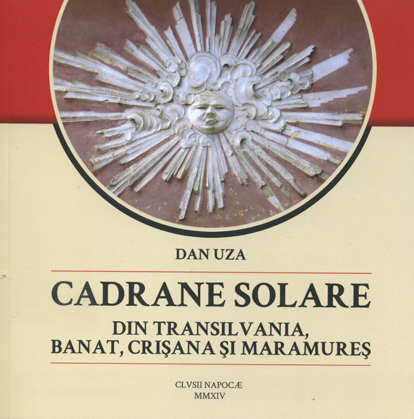 "Cadrane solare din Transilvania, Banat, Crisana si Maramures" | Dan Uza | Cluj-Napoca, Romania, 2014